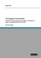 The Tragedy of Jimmy Porter: Overview of the critical opinions about Look Back in Anger and development of a thesis 3640349660 Book Cover