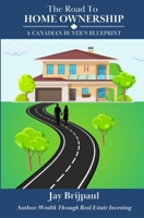 The Road To Home Ownership: A Canadian Buyer's Blueprint 1990765637 Book Cover