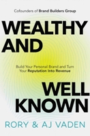 Wealthy and Well-Known: Build Your Personal Brand and Turn Your Reputation into Revenue 1637634420 Book Cover