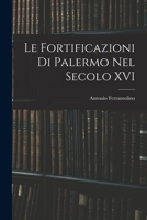 Le Fortificazioni Di Palermo Nel Secolo XVI 1018329986 Book Cover