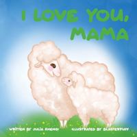 I Love You, Mama: A Cute Picture Book About Animals' Love for Their Mothers 1737945444 Book Cover