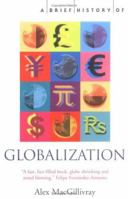 A Brief History of Globalization: The Untold Story of our Incredible Shrinking Planet 0786717106 Book Cover