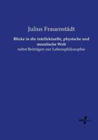 Blicke in Die Intellektuelle, Physische Und Moralische Welt 1148274960 Book Cover