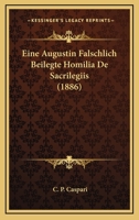 Eine Augustin Falschlich Beilegte Homilia De Sacrilegiis (1886) 1161145931 Book Cover