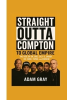 Straight Outta Compton to Global Empire: The Rise of Dr. Dre, Eazy-E, Snoop, Ice Cube, Tupac, and Eminem B0FPQ8GBWY Book Cover