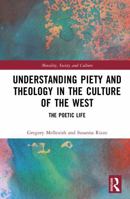 Understanding Piety and Theology in the Culture of the West: The Poetic Life (Morality, Society and Culture) 0367742640 Book Cover