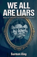 We All Are Liars: How We Deceive Ourselves and Others B0HF77KY79 Book Cover