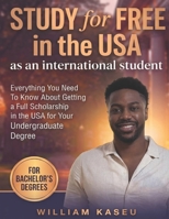 Study for Free in the USA (Bachelor's Degree): Everything You Need to Know About Getting a Full Scholarship as an International Student in America B0HC5T4JTB Book Cover
