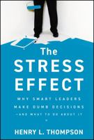 The Stress Effect: Why Smart Leaders Make Dumb Decisions--And What to Do about It 0470589035 Book Cover