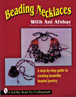 Beading Necklaces With Ani Afshar: A Step-By-Step Guide to Creating Beautiful Beaded Jewelry (A Schiffer Book for Craftspeople) 0887407358 Book Cover