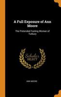 A Full Exposure of Ann Moore: The Pretended Fasting Woman of Tutbury 101852262X Book Cover
