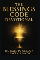 The Blessings Code Devotional.: 100 Days to Unlock Heaven’s Favor B0FPXD7TS1 Book Cover