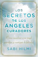 Los secretos de los ángeles curadores: Cómo canalizar a su ángel guardián y conseguir la felicidad 0142425672 Book Cover