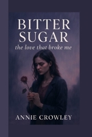 BITTER SUGAR: The love that broke me B0FLNTXC88 Book Cover