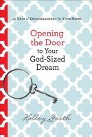Opening the Door to Your God-Sized Dream: 40 Days of Encouragement for Your Heart 0800722809 Book Cover