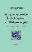 Ein Motorrad kaufen Roulette spielen Im Mittelmeer segeln: Das hat Tom mit 18 so gewollt (German Edition) 3347925769 Book Cover