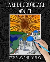Livre De Coloriage Adulte: Paysages Anti Stress: Livre de Coloriage Adulte avec des Paysages, Mandalas, Fleurs, Animaux, Monuments, Nature, Femme B088LD6998 Book Cover