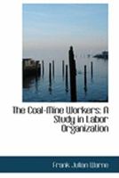 The Coal-Mine Workers: A Study in Labor Organization 1016920644 Book Cover