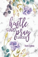 Hustle Hard, Pray Harder: Prayer Journal featuring Prayer List, Answered Payer and Prayer (Dear God) 1655425242 Book Cover