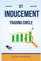 ICT INDUCEMENT TRADINGCYCLE: INDUCEMENT MARKET STRUCTURE, PHASE 1 LOGIQUE, PHASE 2 LOGIQUE, FAKE PHASE LOGIQUE, PHASE 4 LOGIQUE-MONEY TRANFER TIME AND MECHANICAL B0CRQWT2KY Book Cover