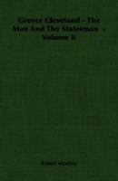 Grover Cleveland - The Man And The Statesman  - Volume Ii 1406766100 Book Cover