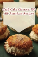 Crab Cake Classics: 100 All-American Recipes B0CM6Q7HSX Book Cover