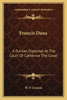 Francis Dana: A Puritan Diplomat At The Court Of Catherine The Great 1432576682 Book Cover