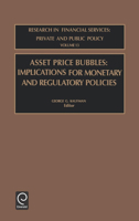 Asset Price Bubbles: Implications Monetary and Regulatory Policies (Research in Financial Services: Private and Public Policy) 0762308451 Book Cover