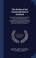 The booke of the Universall Kirk of Scotland: wherein the headis and conclusionis devysit be the ministers and commissionaris of the particular kirks ... expressed and contained. [1560-1616] Volume 1 1340171724 Book Cover
