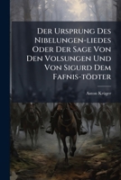 Der Ursprung Des Nibelungen-liedes Oder Der Sage Von Den Volsungen Und Von Sigurd Dem Fafnis-tödter: Nebst Einer Nachricht Von Den Gothischen ... Eine Historische Andeutung Insbesondere.. 1279441607 Book Cover