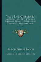 Yale Endowments: A Description of the Various Gifts and Bequests Establishing Permanent University Funds 1104534118 Book Cover