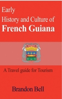Early History and Culture of French Guiana 1714640345 Book Cover