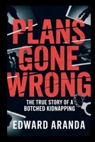 PLANS GONE WRONG: The True Story of a Botched Kidnapping B0GPPS8WXG Book Cover