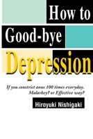 How to Good-Bye Depression: If You Constrict Anus 100 Times Everyday. Malarkey? or Effective Way? 0595094724 Book Cover