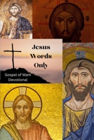 JESUS WORDS ONLY: Gospel of Mark Devotional B0CFZH1B56 Book Cover