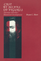 Cast by Means of Figures: Herman Melville's Rhetorical Development 0870238124 Book Cover