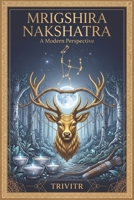 Mrigashira Nakshatra: A Modern Perspective (Nakshatra Series) B0HFFSFMMT Book Cover
