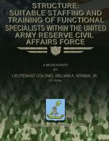 Structure: Suitable Staffing and Training of Functional Specialists Within the United States Army Reserve Civil Affairs Force 1288322747 Book Cover