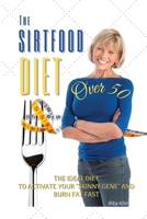 The Sirtfood Diet Over 50: The Ideal Diet to Activate Your Skinny Gene and Burn Fat Fast - Recipes with Pictures 1803460172 Book Cover