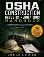 OSHA Construction Industry Regulations Handbook: Comprehensive Coverage of 29 CFR 1926 Compliance, Inspection Protocols, and Jobsite Enforcement for Safety Officers B0H3T6F9KV Book Cover
