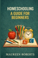 Homeschooling: A Guide for Beginners B0GKG3CBL2 Book Cover