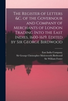 The Register of Letters &c. of the Governour and Company of Merchants of London Trading Into the East Indies, 1600-1619. Edited by Sir George Birdwood 1018615997 Book Cover