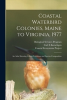 Coastal Waterbird Colonies, Maine to Virginia, 1977: An Atlas Showing Colony Locations and Species Composition 1019250399 Book Cover