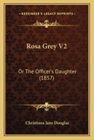 Rosa Grey V2: Or The Officer's Daughter 1164908510 Book Cover