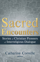 Sacred Encounters: Stories of Christian Pioneers of Interreligious Dialogue 1626986835 Book Cover