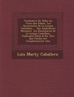 Vocabulario De Todas Las Voces Que Faltan � Los Diccionarios De La Lengua Castellana ... � Sea: Suplemento Necesario � Los Diccionarios De La Lengua Castellana, Publicados Hasta El D�a, Para Que Pueda 1286882168 Book Cover