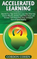 Accelerated Learning: Discover How High Performers Learn New Skills Fast, Improve Memory, Develop Laser-Sharp Focus, and Increase Their Productivity Using Techniques Such as Speed Reading 164748636X Book Cover