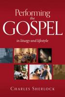 Performing the Gospel: In Liturgy and Lifestyle 0987045865 Book Cover