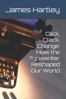 Click, Clack, Change: How the Typewriter Reshaped Our World B0FGQJGQDF Book Cover