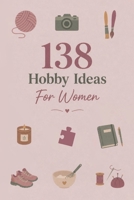 138 Hobby Ideas For Women: Hobbies To Try For Fun, Relaxation, And Everyday Enjoyment B0GZG77FKW Book Cover